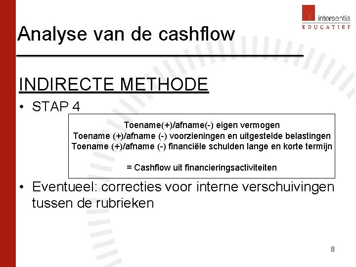 Analyse van de cashflow INDIRECTE METHODE • STAP 4 Toename(+)/afname(-) eigen vermogen Toename (+)/afname Analyse van de cashflow INDIRECTE METHODE • STAP 4 Toename(+)/afname(-) eigen vermogen Toename (+)/afname