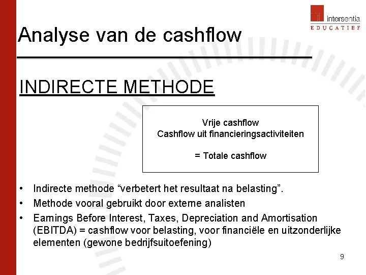 Analyse van de cashflow INDIRECTE METHODE Vrije cashflow Cashflow uit financieringsactiviteiten = Totale cashflow Analyse van de cashflow INDIRECTE METHODE Vrije cashflow Cashflow uit financieringsactiviteiten = Totale cashflow