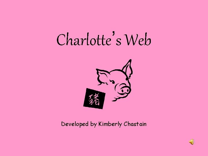 Charlotte’s Web Developed by Kimberly Chastain 