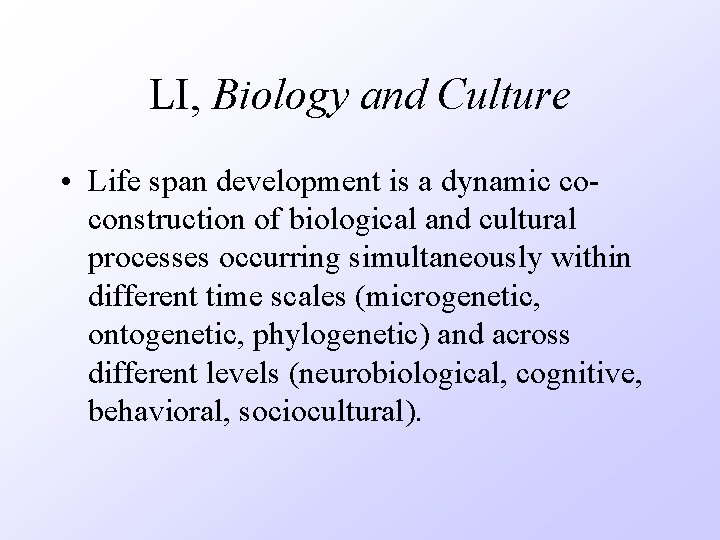 LI, Biology and Culture • Life span development is a dynamic coconstruction of biological