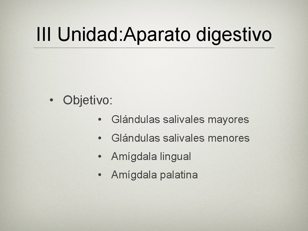 III Unidad: Aparato digestivo • Objetivo: • Glándulas salivales mayores • Glándulas salivales menores