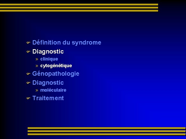  Définition du syndrome Diagnostic » clinique » cytogénétique Génopathologie Diagnostic » moléculaire Traitement