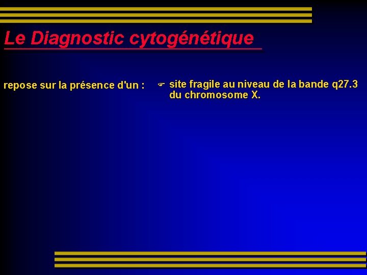 Le Diagnostic cytogénétique repose sur la présence d'un : site fragile au niveau de