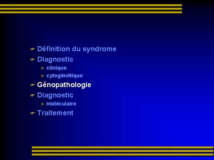 Définition du syndrome Diagnostic » clinique » cytogénétique Génopathologie Diagnostic » moléculaire Traitement