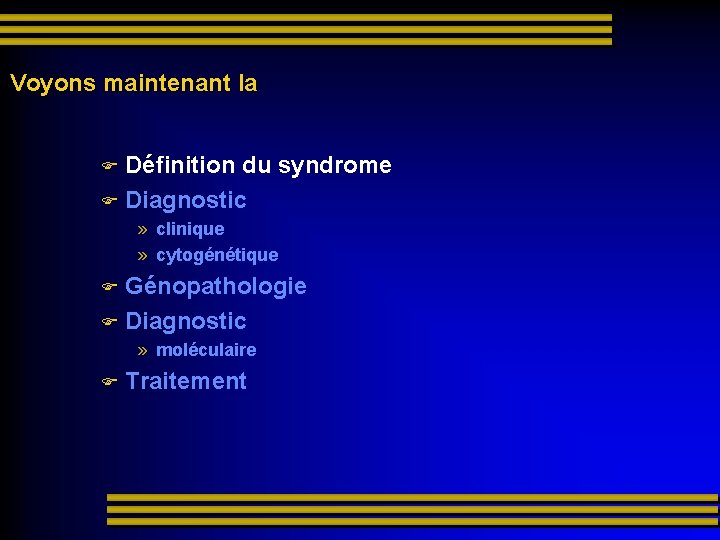 Voyons maintenant la Définition du syndrome Diagnostic » clinique » cytogénétique Génopathologie Diagnostic »