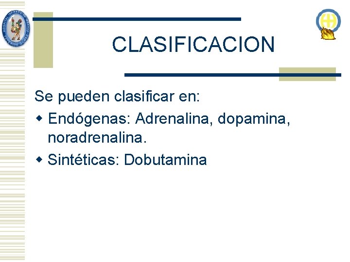 CLASIFICACION Se pueden clasificar en: w Endógenas: Adrenalina, dopamina, noradrenalina. w Sintéticas: Dobutamina 