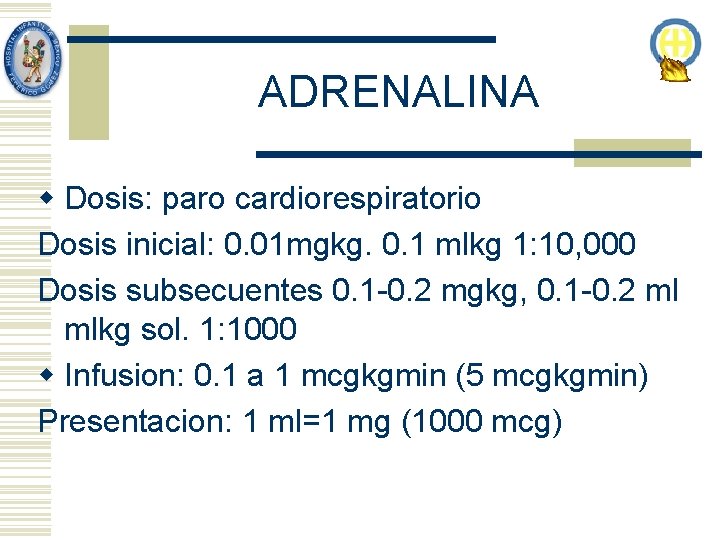 ADRENALINA w Dosis: paro cardiorespiratorio Dosis inicial: 0. 01 mgkg. 0. 1 mlkg 1: