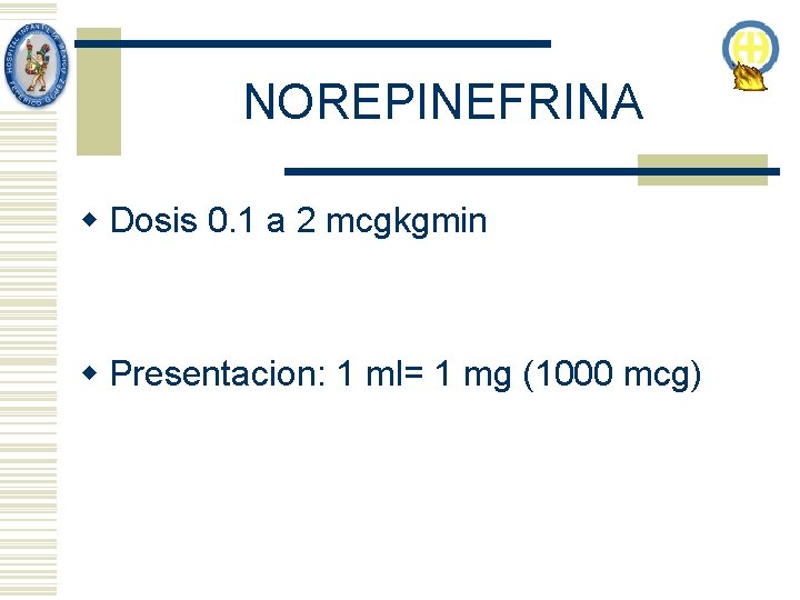 NOREPINEFRINA w Dosis 0. 1 a 2 mcgkgmin w Presentacion: 1 ml= 1 mg