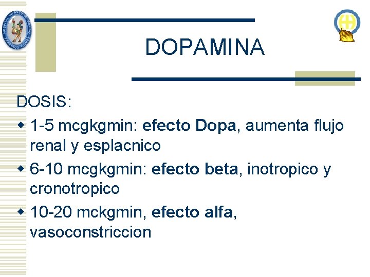 DOPAMINA DOSIS: w 1 -5 mcgkgmin: efecto Dopa, aumenta flujo renal y esplacnico w DOPAMINA DOSIS: w 1 -5 mcgkgmin: efecto Dopa, aumenta flujo renal y esplacnico w