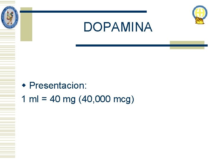 DOPAMINA w Presentacion: 1 ml = 40 mg (40, 000 mcg) 