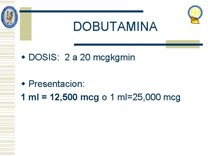 DOBUTAMINA w DOSIS: 2 a 20 mcgkgmin w Presentacion: 1 ml = 12, 500