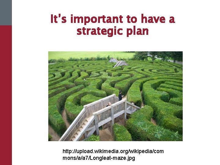 It’s important to have a strategic plan http: //upload. wikimedia. org/wikipedia/com mons/a/a 7/Longleat-maze. jpg