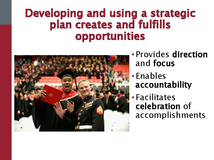 Developing and using a strategic plan creates and fulfills opportunities • Provides direction and