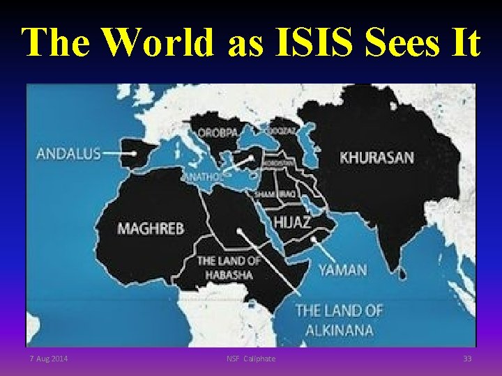 The World as ISIS Sees It 7 Aug 2014 NSF Caliphate 33 