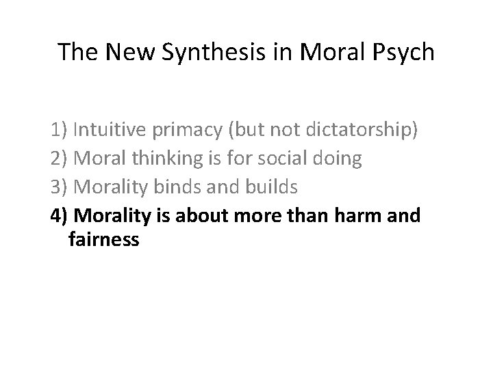 The New Synthesis in Moral Psych 1) Intuitive primacy (but not dictatorship) 2) Moral