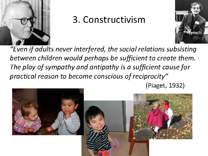 3. Constructivism “Even if adults never interfered, the social relations subsisting between children would