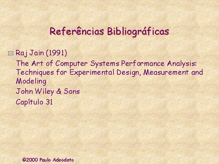 Referências Bibliográficas * Raj Jain (1991) The Art of Computer Systems Performance Analysis: Techniques