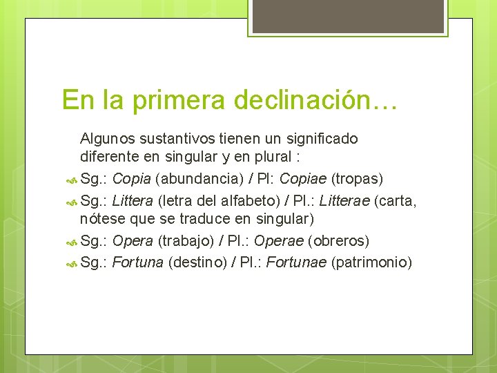 En la primera declinación… Algunos sustantivos tienen un significado diferente en singular y en