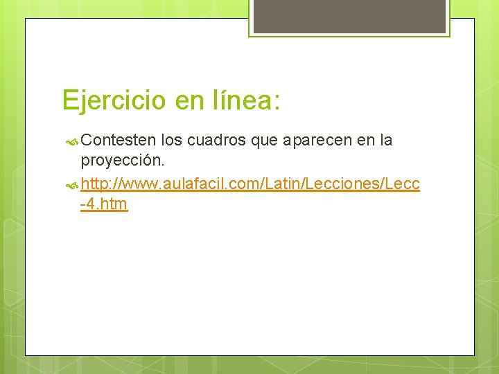 Ejercicio en línea: Contesten los cuadros que aparecen en la proyección. http: //www. aulafacil.