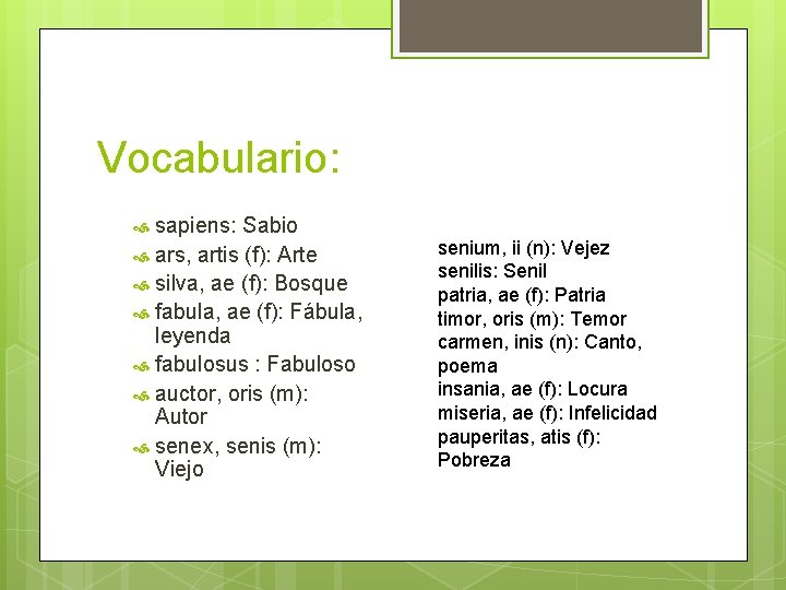 Vocabulario: sapiens: Sabio ars, artis (f): Arte silva, ae (f): Bosque fabula, ae (f):