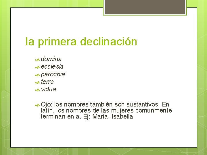 la primera declinación domina ecclesia parochia terra vidua Ojo: los nombres también son sustantivos.