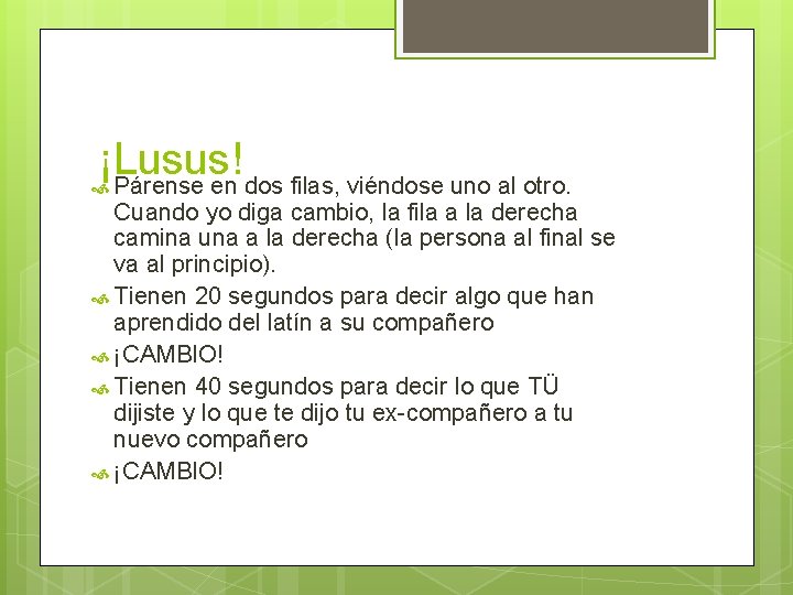 ¡Lusus! Párense en dos filas, viéndose uno al otro. Cuando yo diga cambio, la