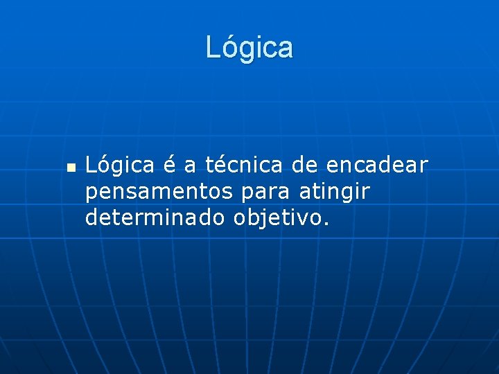 Lógica n Lógica é a técnica de encadear pensamentos para atingir determinado objetivo. 