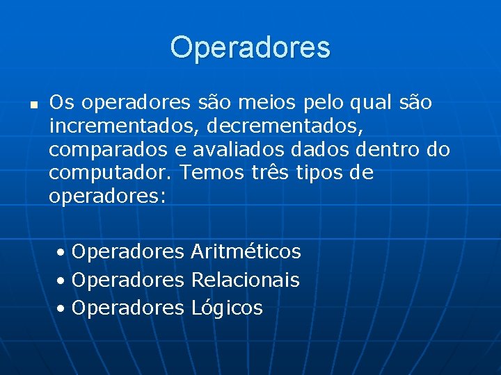 Operadores n Os operadores são meios pelo qual são incrementados, decrementados, comparados e avaliados