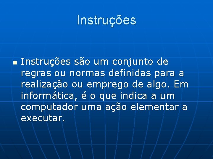 Instruções n Instruções são um conjunto de regras ou normas definidas para a realização