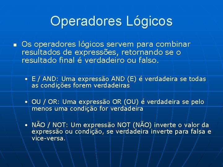 Operadores Lógicos n Os operadores lógicos servem para combinar resultados de expressões, retornando se