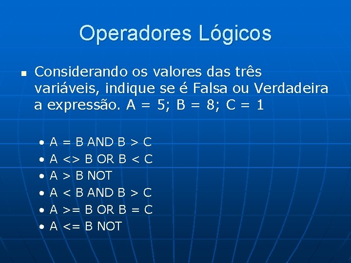Operadores Lógicos n Considerando os valores das três variáveis, indique se é Falsa ou