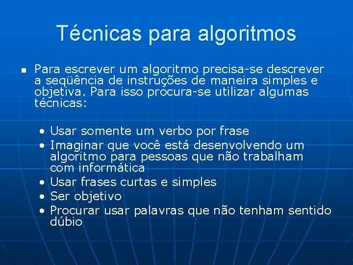 Técnicas para algoritmos n Para escrever um algoritmo precisa-se descrever a seqüência de instruções