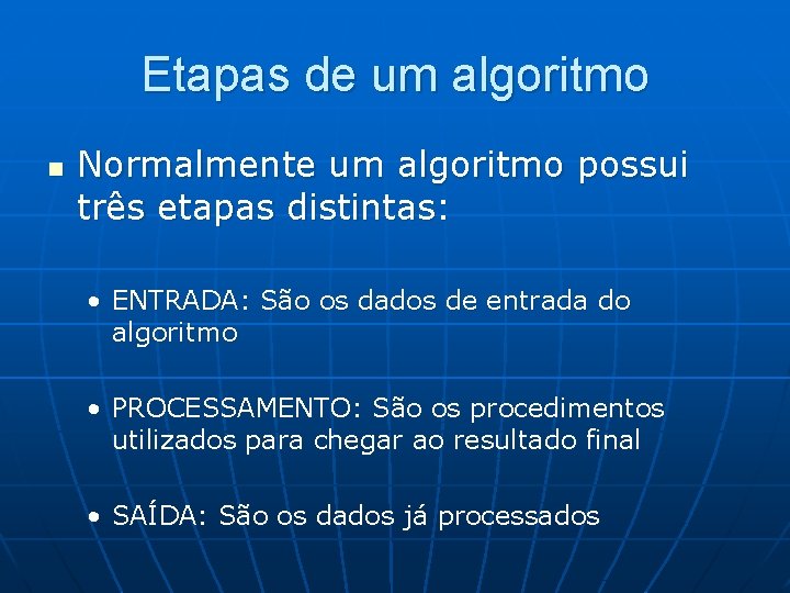 Etapas de um algoritmo n Normalmente um algoritmo possui três etapas distintas: • ENTRADA: