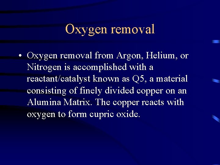 Oxygen removal • Oxygen removal from Argon, Helium, or Nitrogen is accomplished with a Oxygen removal • Oxygen removal from Argon, Helium, or Nitrogen is accomplished with a