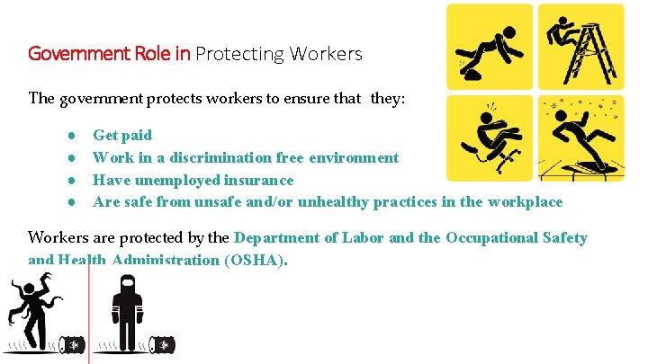 Government Role in Protecting Workers The government protects workers to ensure that they: ●