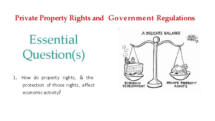 Private Property Rights and Government Regulations Essential Question(s) 2. 1. How do property rights,