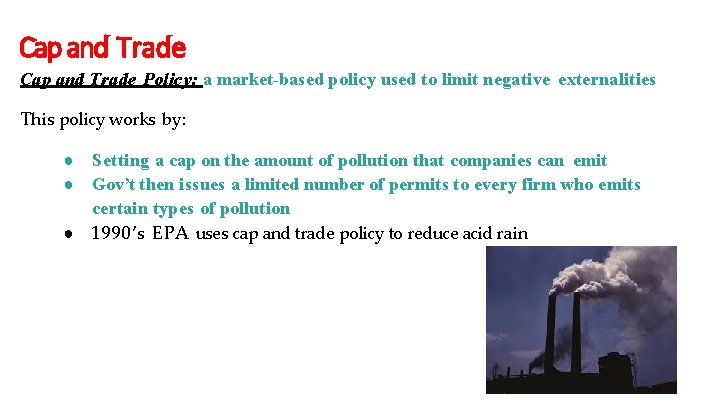 Cap and Trade Policy: a market-based policy used to limit negative externalities This policy