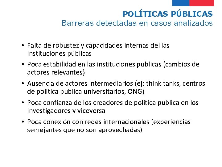 POLÍTICAS PÚBLICAS Barreras detectadas en casos analizados • Falta de robustez y capacidades internas