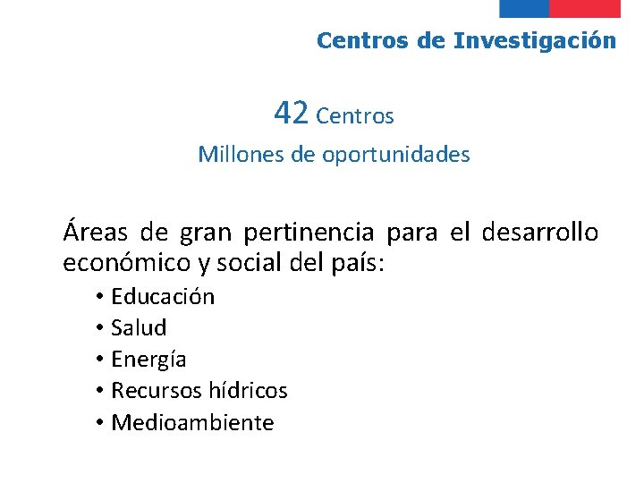 Centros de Investigación 42 Centros Millones de oportunidades Áreas de gran pertinencia para el