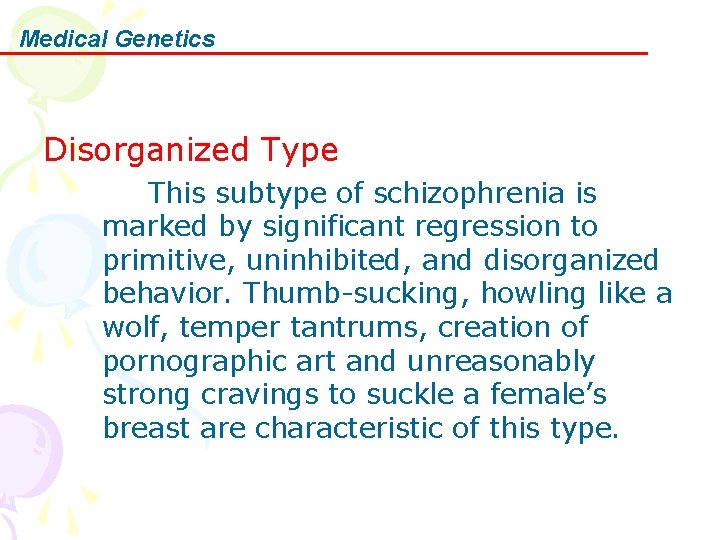 Medical Genetics Disorganized Type This subtype of schizophrenia is marked by significant regression to