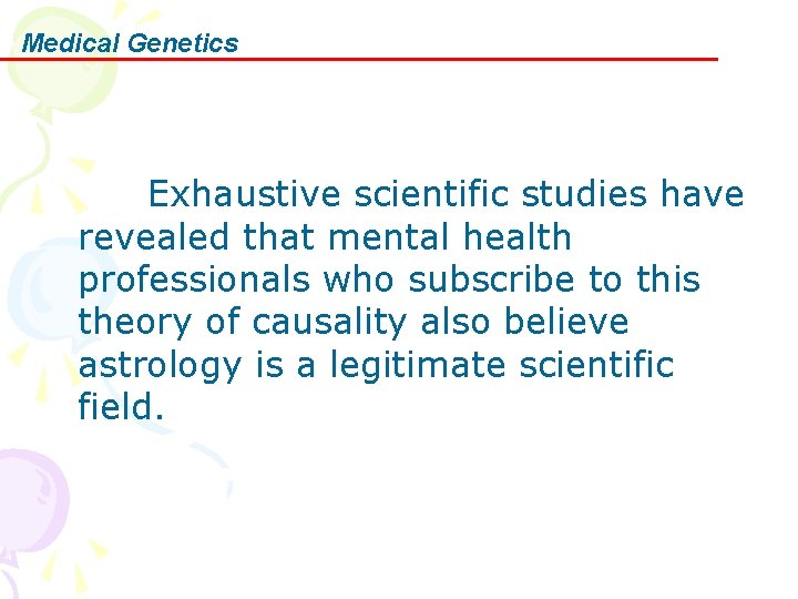 Medical Genetics Exhaustive scientific studies have revealed that mental health professionals who subscribe to