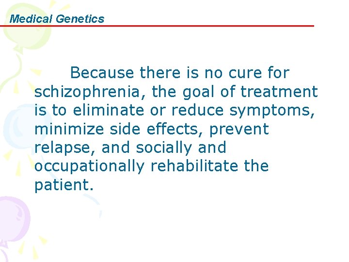 Medical Genetics Because there is no cure for schizophrenia, the goal of treatment is