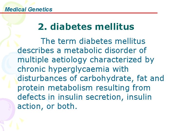 Medical Genetics 2. diabetes mellitus The term diabetes mellitus describes a metabolic disorder of