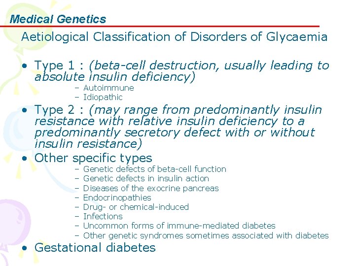 Medical Genetics Aetiological Classification of Disorders of Glycaemia • Type 1 : (beta-cell destruction,