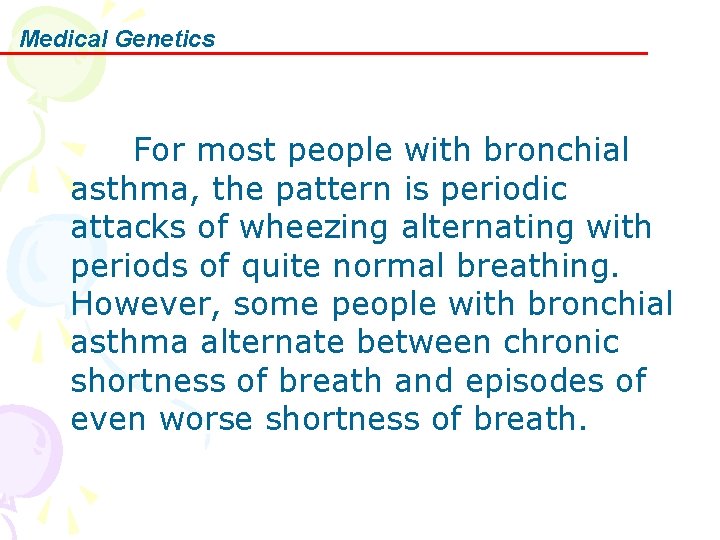 Medical Genetics For most people with bronchial asthma, the pattern is periodic attacks of