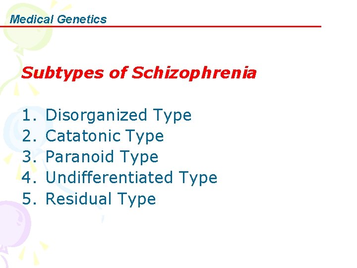 Medical Genetics Subtypes of Schizophrenia 1. 2. 3. 4. 5. Disorganized Type Catatonic Type