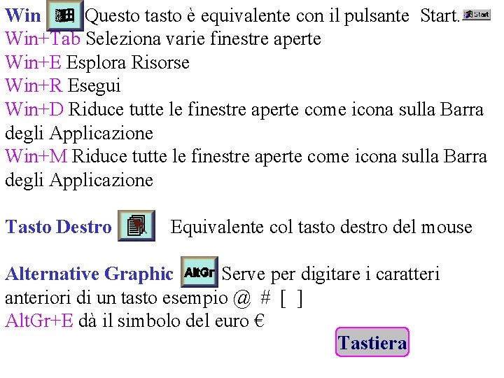 Win Questo tasto è equivalente con il pulsante Start. Win+Tab Seleziona varie finestre aperte