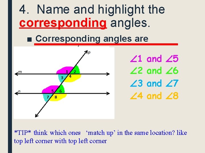 4. Name and highlight the corresponding angles. ■ Corresponding angles are congruent 1 and