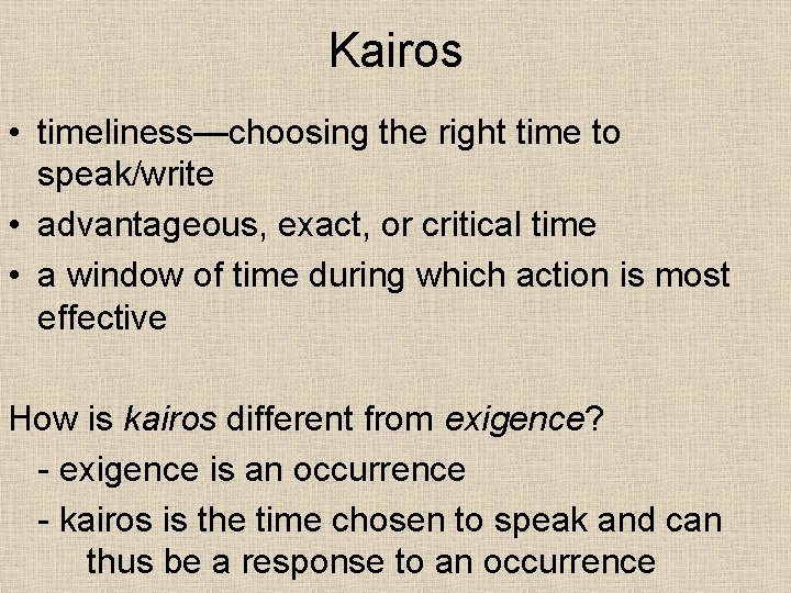 Kairos • timeliness—choosing the right time to speak/write • advantageous, exact, or critical time