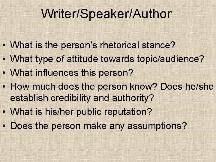 Writer/Speaker/Author • • What is the person’s rhetorical stance? What type of attitude towards